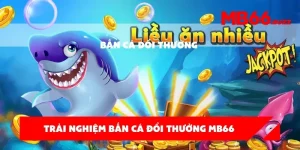 Trải nghiệm bắn cá đổi thưởng MB66 – Săn thưởng siêu to mỗi ngày