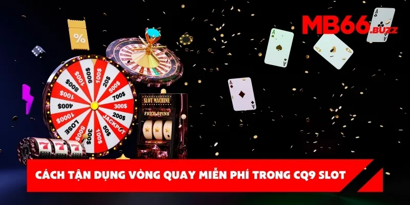 Cách tận dụng vòng quay miễn phí trong CQ9 Slot để săn thưởng lớn
