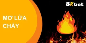 Mơ Lửa Cháy Báo Hiệu Điều Gì Bạn Gặp Phải Sắp Tới? Tốt & Xấu