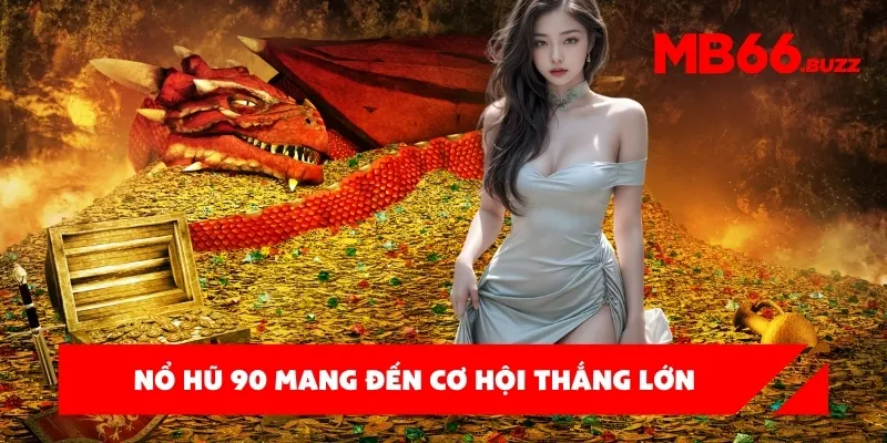 Nổ hũ 90 mang đến cơ hội thắng lớn chỉ trong vài cú nhấp