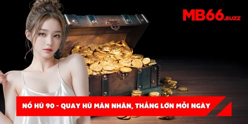 Chơi nổ hũ 90 MB66 – Trải nghiệm quay hũ mãn nhãn, thắng lớn mỗi ngày!