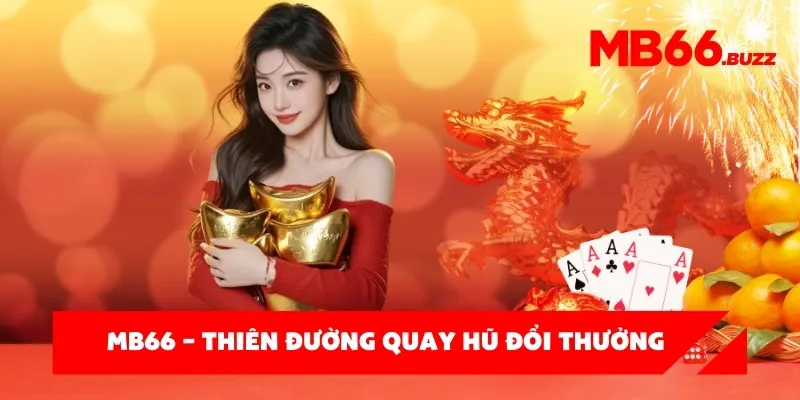Sảnh nổ hũ MB66 – Thiên đường quay hũ đổi thưởng cực hấp dẫn